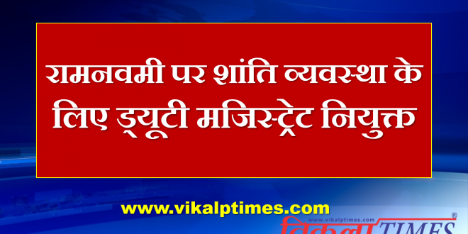 Duty Magistrate appointed for peace arrangement Ramnavmi