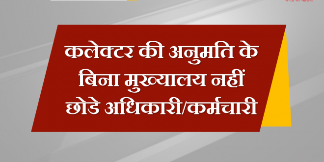 Officers employees not leaving headquarters permission Collector Sawai Madhopur
