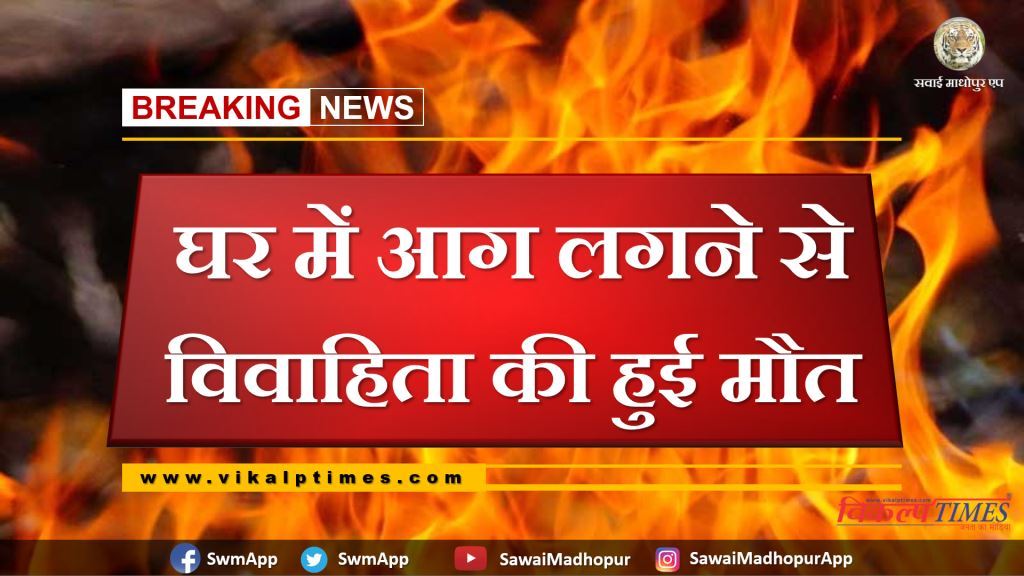 Married woman died due to house fire at gangapur Sawai Madhopur