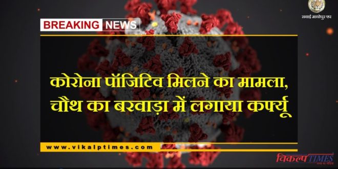 Case of getting Corona positive, curfew aaplied in Chauth ka Barwada