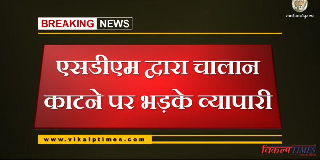 Merchants angry to SDM for cutting challan