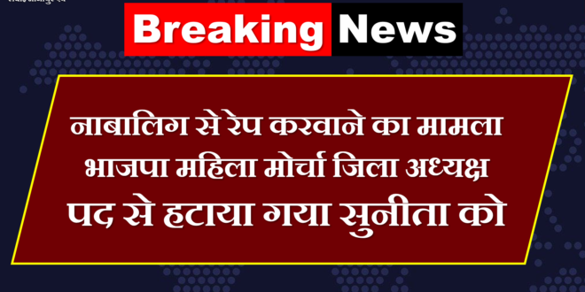 Case of raping a minor, Sunita removed from BJP Mahila Morcha district president's post