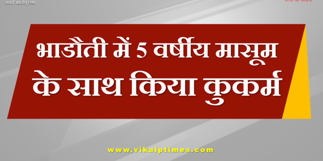 5 years old molested in Bhadoti Sawai madhopur