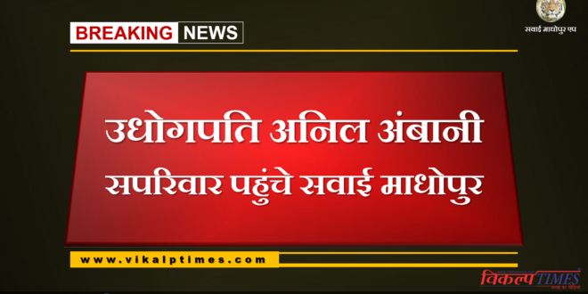 Anil ambani reached Sawai madhopur with family