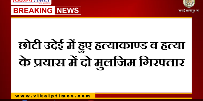 Police arrested two accused for murder Chhoti Udai Sawai Madhopur