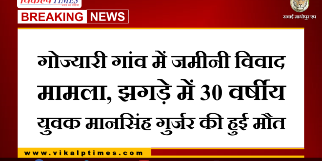 land dispute case in Gojyaari village Mansingh Gurjar died