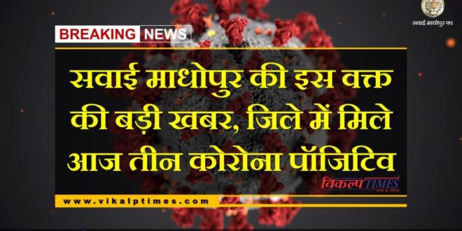 Big news of Sawai Madhopur three corona positives are found in Sawai Madhopur today