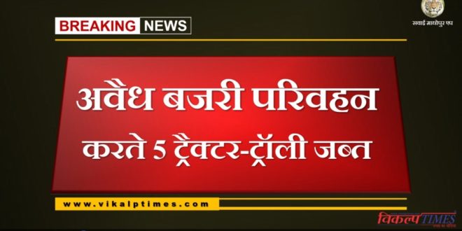 police seized 5 tractor-trolley while transporting illegal gravel in Sawai Madhopur