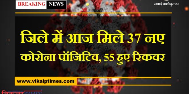 37 new corona positives found, 55 recovered in sawai madhopur today