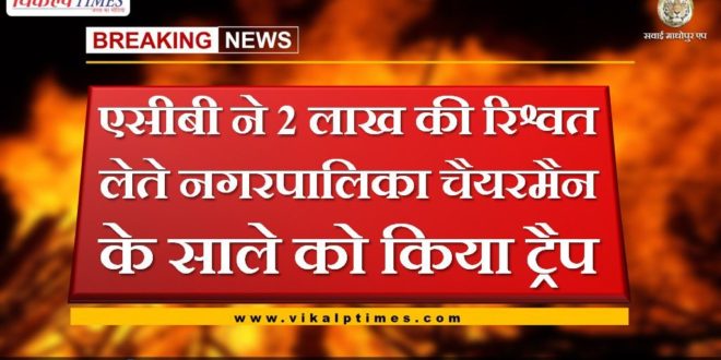 ACB bribed 2 lakhs Lets Badisadadi Municipality chairman brother-in-law trap in Chittorgarh