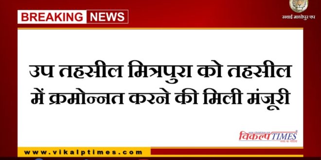 Approval to upgrade Sub-Tehsil Mitrapura to Tehsil