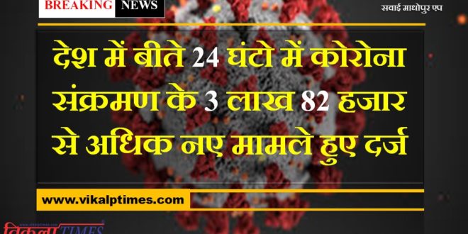 More than 3 lakh 82 thousand new cases of corona positive found in the last 24 hours in india