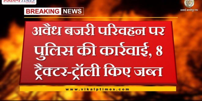 Police action on illegal gravel transport, 8 tractor-trolleys seized in bonli sawai madhopur