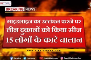 Three shops seized for violating guideline, 15 people challan cut in sawai madhopur