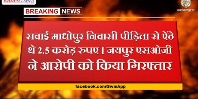 resident of Sawai Madhopur was upset with the victim 2.5 crores. Jaipur SOG arrested the accused