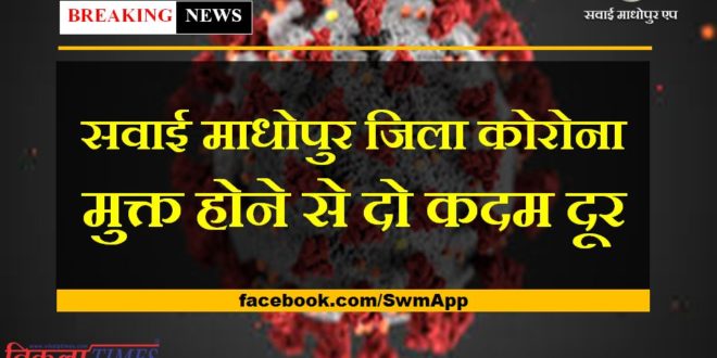 Sawai Madhopur district is two steps away from being corona free