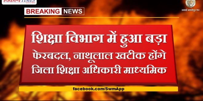 Big reshuffle took place in Education Department, Nathulal Khatik will be District Education Officer Secondary