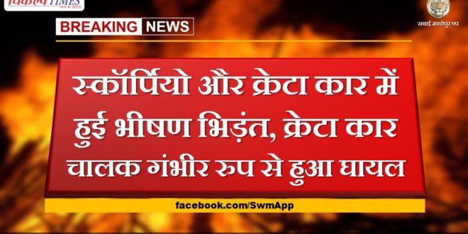 Fierce collision between Scorpio and Creta car, Creta driver seriously injured in sawai madhopur