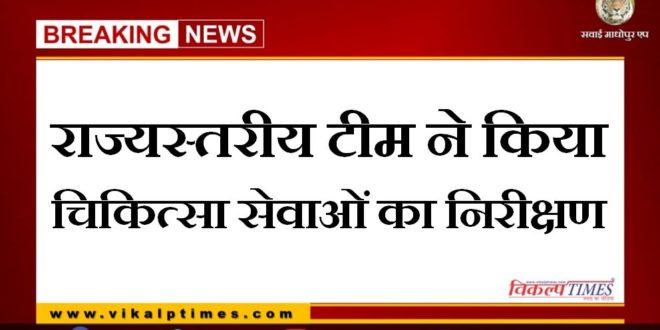 State level team inspected medical services in sawai madhopur