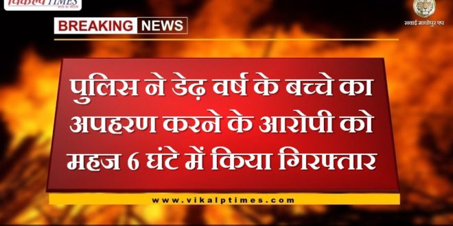 Police arrested the accused of kidnapping one and a half year old child in just 6 hours in sawai madhopur