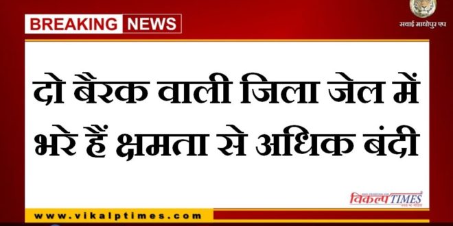 There are more prisoners in the district jail with two barracks in sawai madhopur
