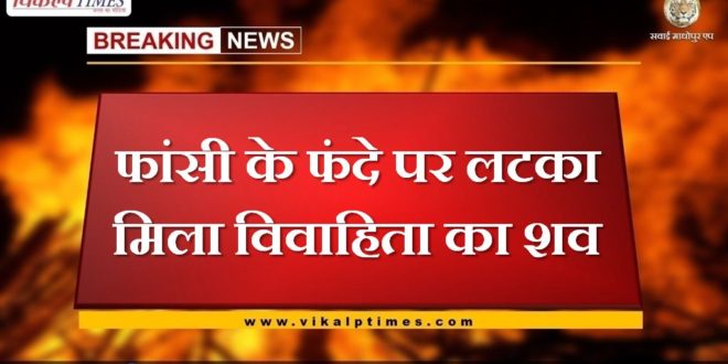 sawai madhopur news Married woman body found hanging on the noose