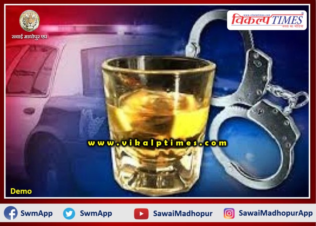 Police arrested two accused while selling and transporting illegal liquor in sawai madhopur