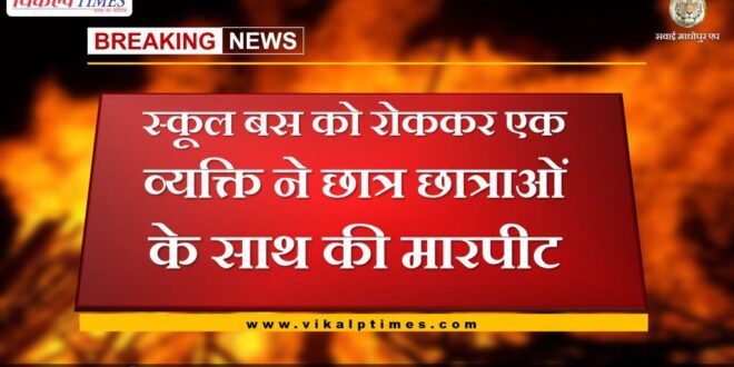 A man beat up the students by stopping the school bus at malarna dungar in sawai madhopur