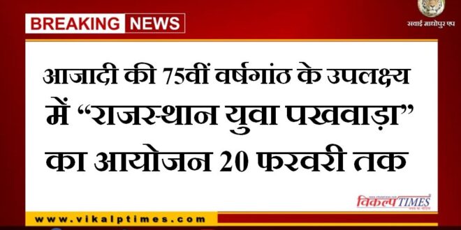 Organizing Rajasthan Yuva Pakhwada till 20th February to commemorate 75th anniversary of independence