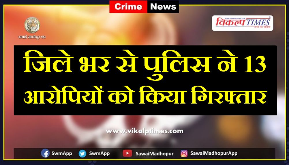 Police arrested 13 accused in sawai madhopur
