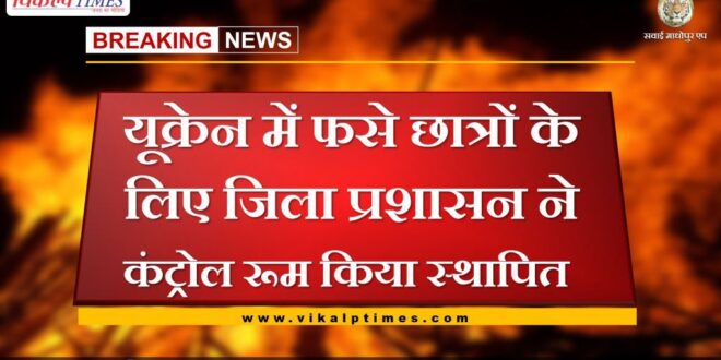 Sawai Madhopur District administration set up control room for students trapped in Ukraine