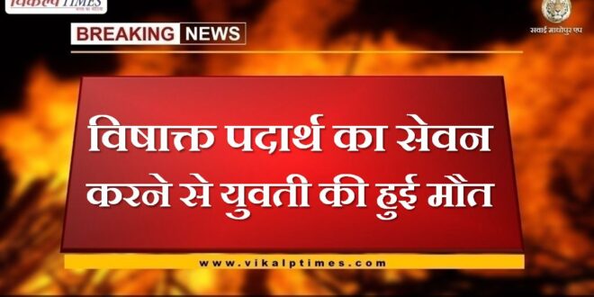 women dies after consuming toxic substance in alwar