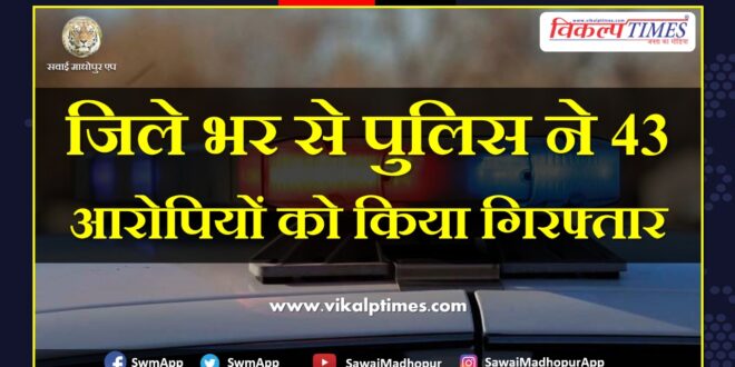 Police arrested 43 accused in sawai madhopur