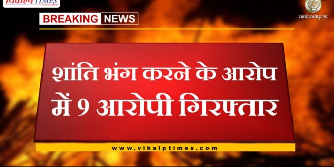 9 accused arrested for disturbing the peace in sawai madhopur