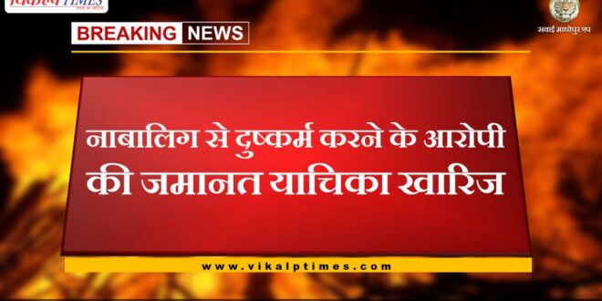 Bail plea of ​​accused of raping minor rejected in sawai madhopur