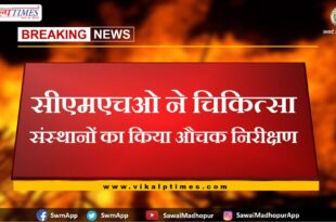 CMHO did surprise inspection of medical institutions in sawai madhopur
