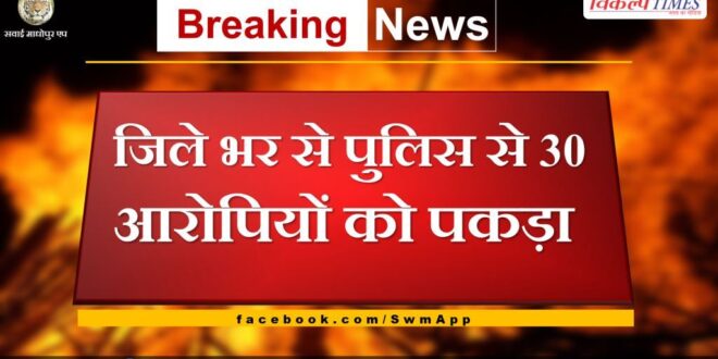 Police arrested 30 accused in sawai madhopur