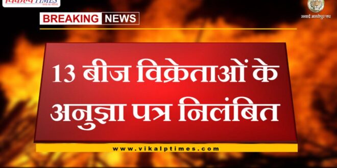 13 seed sellers licenses suspended in sawai madhopur