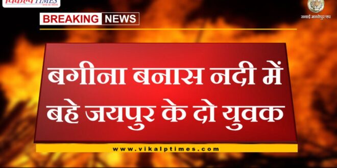 Two youths of Jaipur flowed in the Bagina Banas river chauth ka barwara