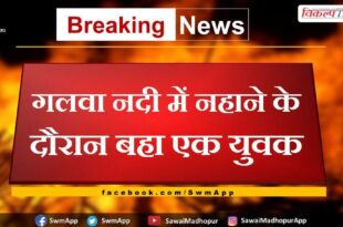 A young man shed while taking a bath in the Galwa river chauth ka barwara