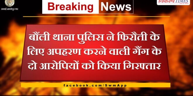 Bonli police station arrested two accused of kidnapping in sawai madhopur
