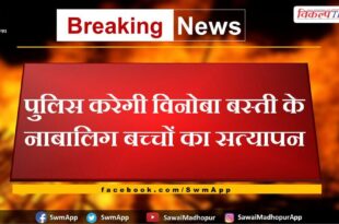 Police will verify the minor children of Vinoba Basti sawai madhopur