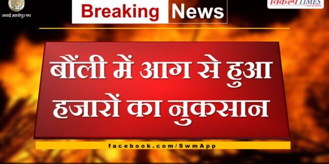 Thousands lost due to fire in Bonli sawai madhopur