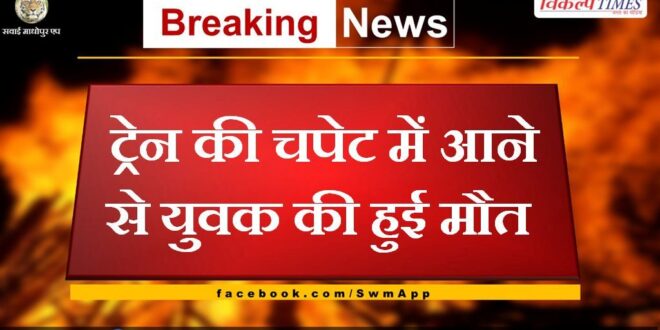Youth dies after being hit by train in sawai madhopur