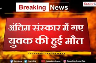 Death of a young man who went to the funeral in chauth ka barwara