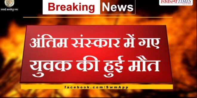 Death of a young man who went to the funeral in chauth ka barwara