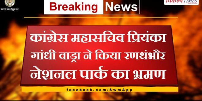 Congress General Secretary Priyanka Gandhi Vadra visited Ranthambore National Park