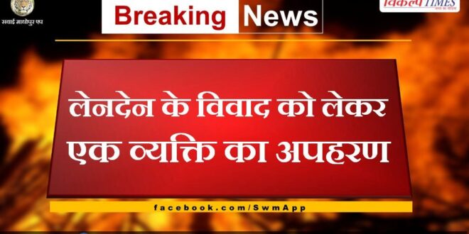 Kidnapping of a person over a transaction dispute in bharatpur