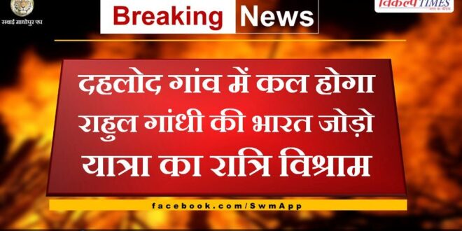 Night halt of Rahul Gandhi's Bharat Jodo Yatra tomorrow in Malarna Dungar Dahlod village