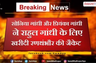 Sonia Gandhi and Priyanka Gandhi bought Ranthambore's jacket for Rahul Gandhi in Sawai Madhopur